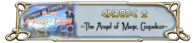 Episode 2: ~The Angel of Magic, Coquelicot~