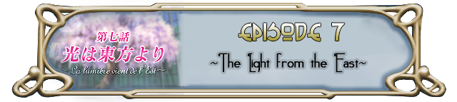 Episode 7: ~The Light comes from the East~