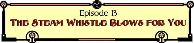 Episode 13: The Steam Whistle Blows for you